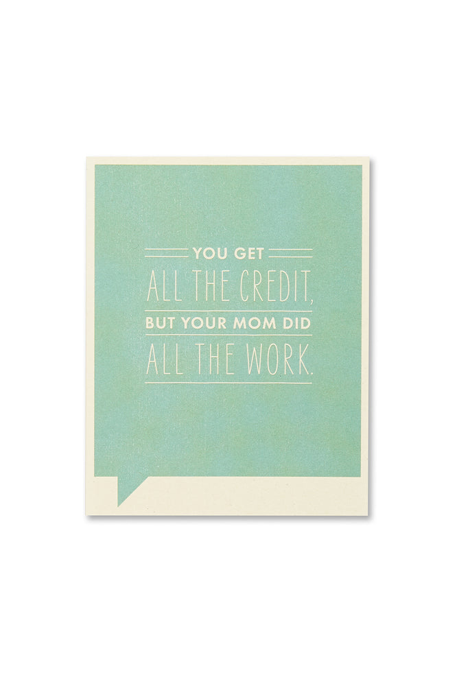 frank & funny card - you get all the credit but your mom did all the work