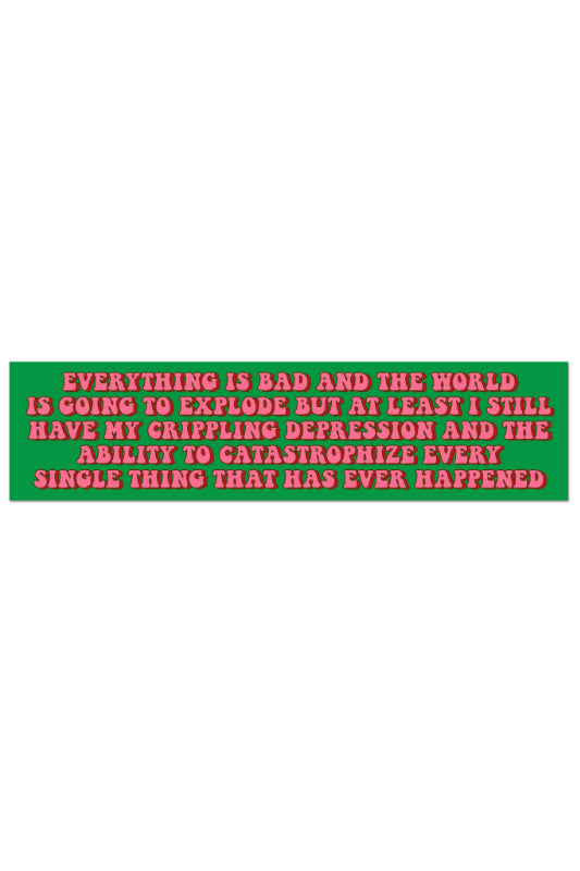 everything is bad etc bumper sticker