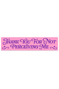 thank you for not perceiving me bumper sticker