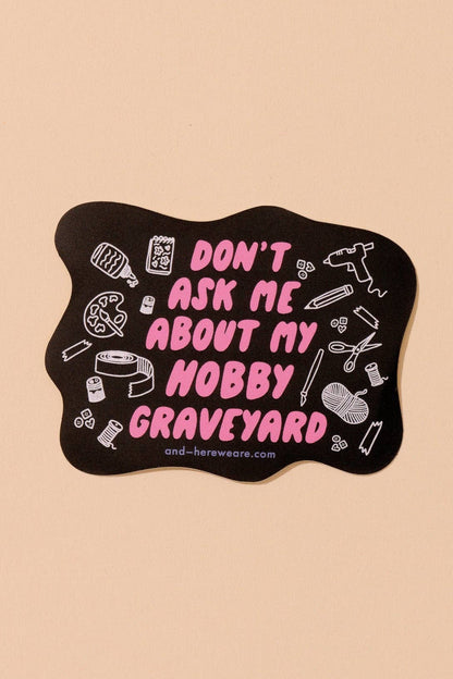 don't ask me about my hobby graveyard sticker