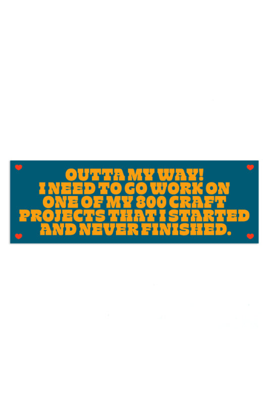 unfinished craft projects bumper sticker