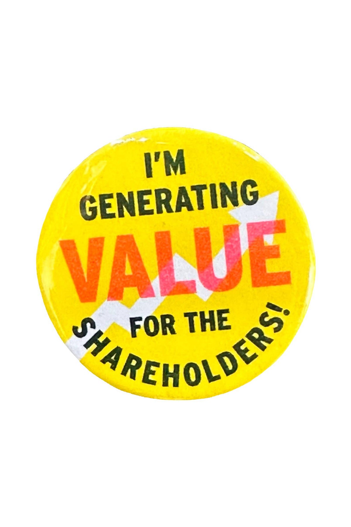 I am generating value for the shareholders! button