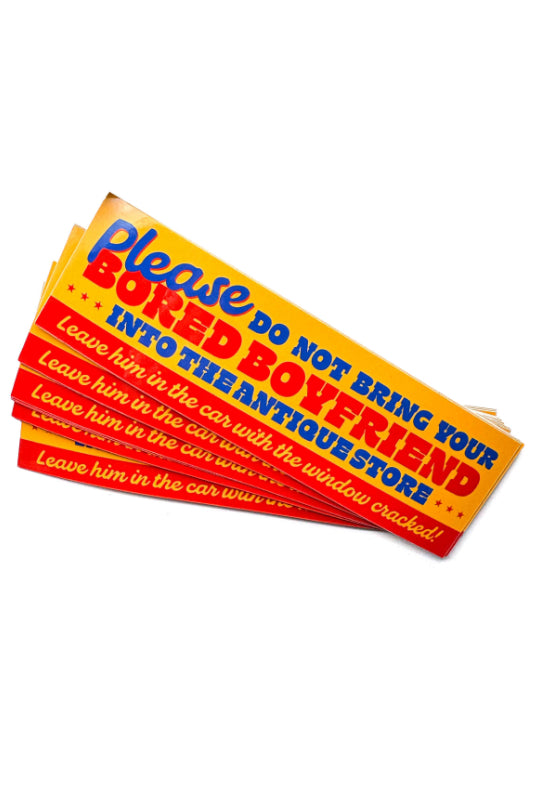 don't bring bored boyfriend into antique store bumper sticker