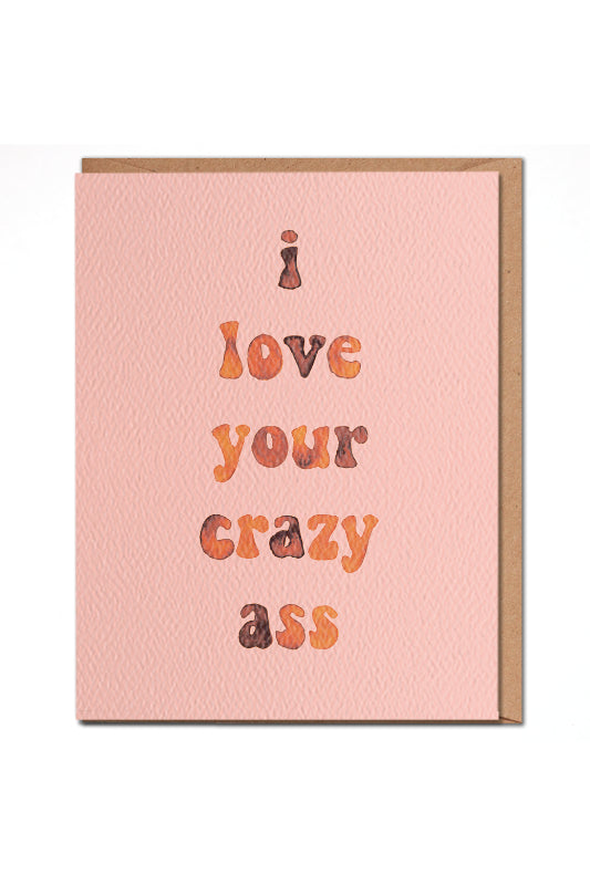 I love your crazy ass