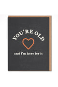 you're old and I'm here for it