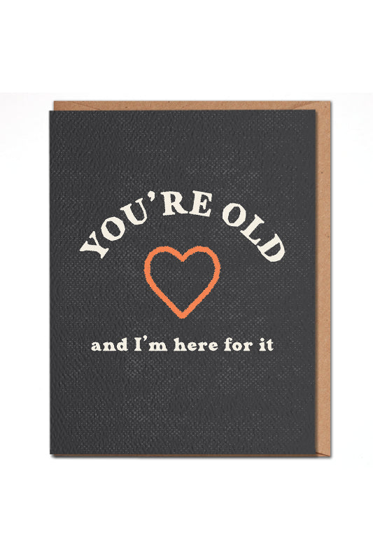 you're old and I'm here for it