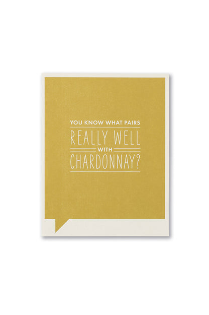 frank & funny card - you know what pairs really well with chardonnay?