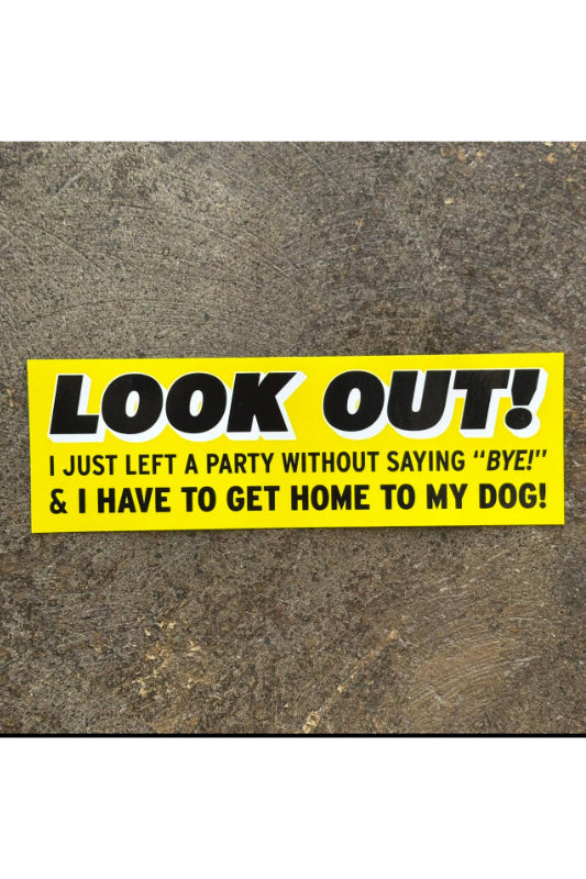look out! i just left a party without saying "bye!" bumper sticker