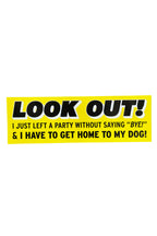 look out! i just left a party without saying "bye!" bumper sticker
